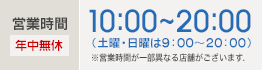 営業時間 10：00～20：00（土曜・日曜は9：00～20：00）年中無休